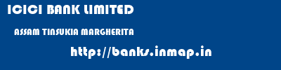 ICICI BANK LIMITED  ASSAM TINSUKIA MARGHERITA   banks information 